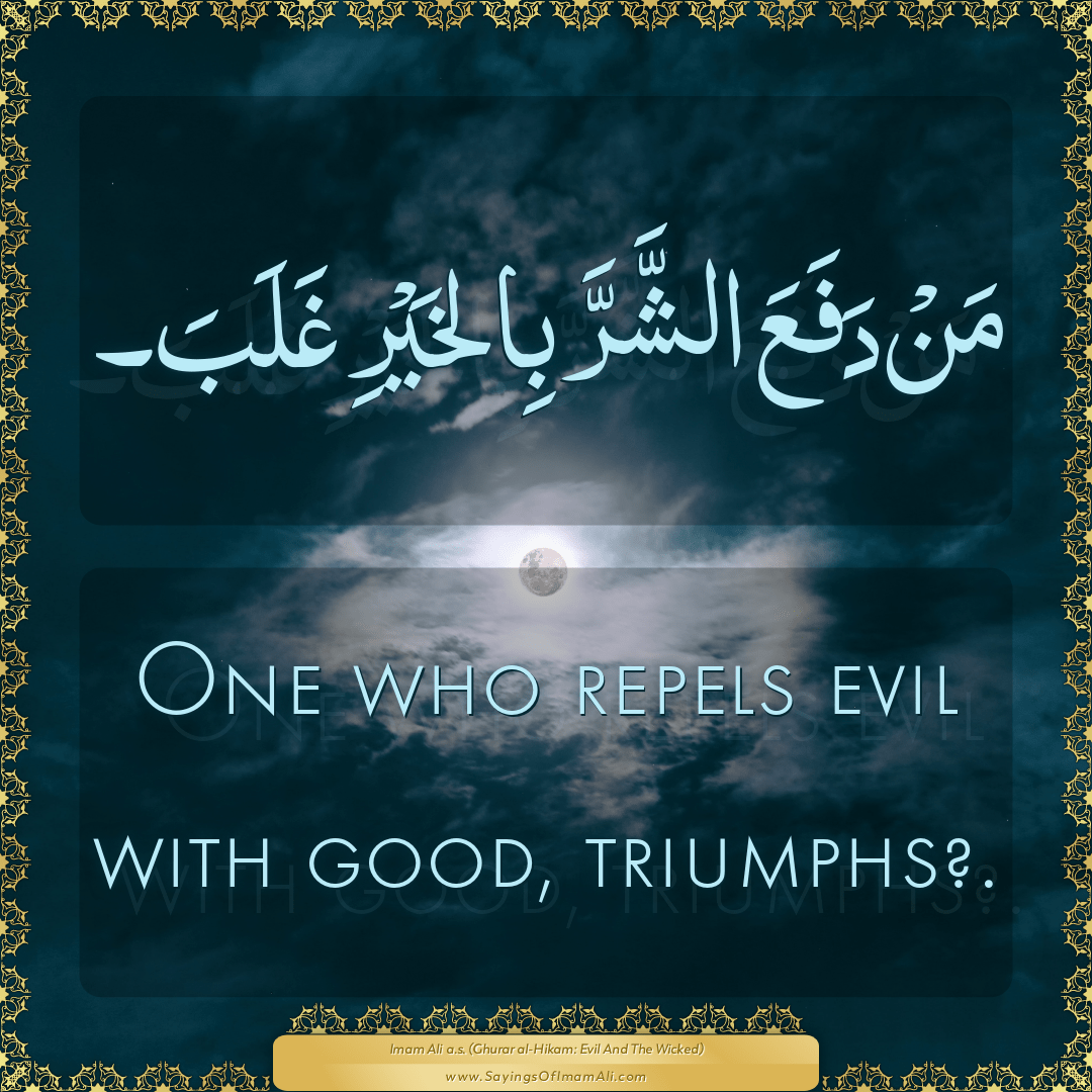 One who repels evil with good, triumphs?.